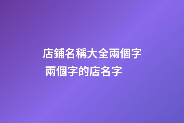 店鋪名稱大全兩個字 兩個字的店名字-第1張-店鋪起名-玄機派